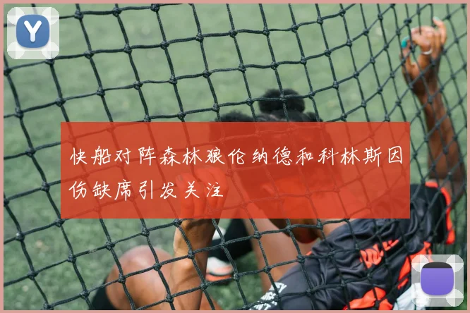 快船对阵森林狼伦纳德和科林斯因伤缺席引发关注